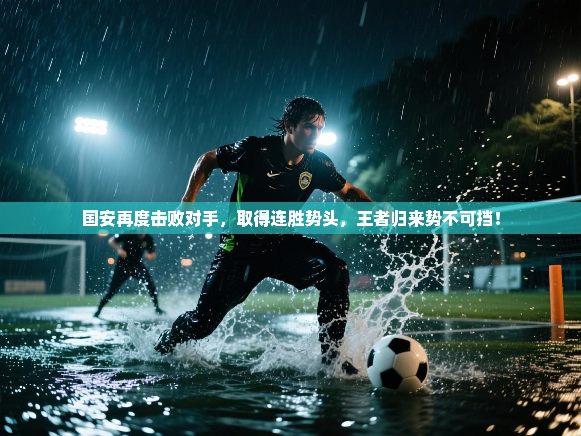 国安再度击败对手，取得连胜势头，王者归来势不可挡！  第2张