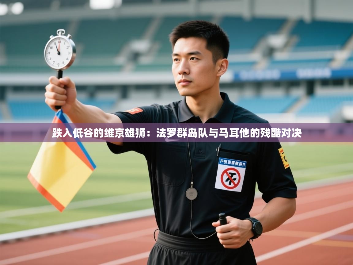 跌入低谷的维京雄狮：法罗群岛队与马耳他的残酷对决